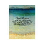 Debussy Claude - Images, Jeux, The Martyrdom of St. Sebastian (Full Score)